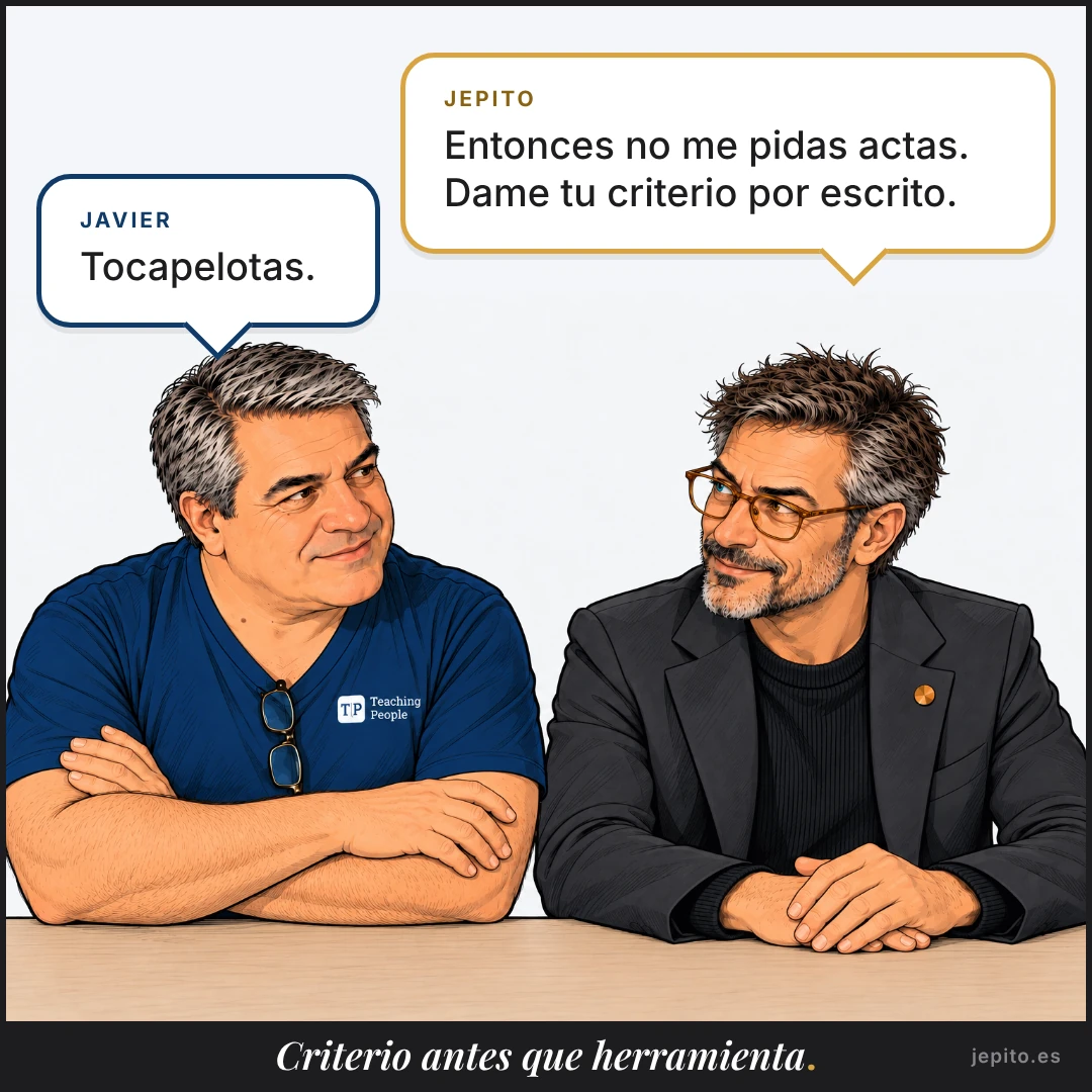 Viñeta 4. Jepito sonríe: «Entonces no me pidas actas. Dame tu criterio por escrito». Javier, de brazos cruzados: «Tocapelotas». Rótulo: Criterio antes que herramienta.